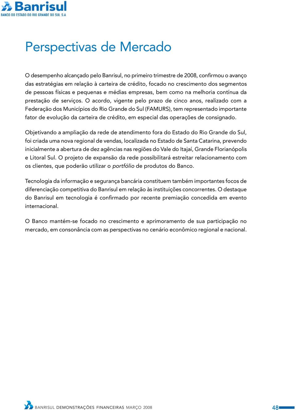 O acordo, vigente pelo prazo de cinco anos, realizado com a Federação dos Municípios do Rio Grande do Sul (FAMURS), tem representado importante fator de evolução da carteira de crédito, em especial