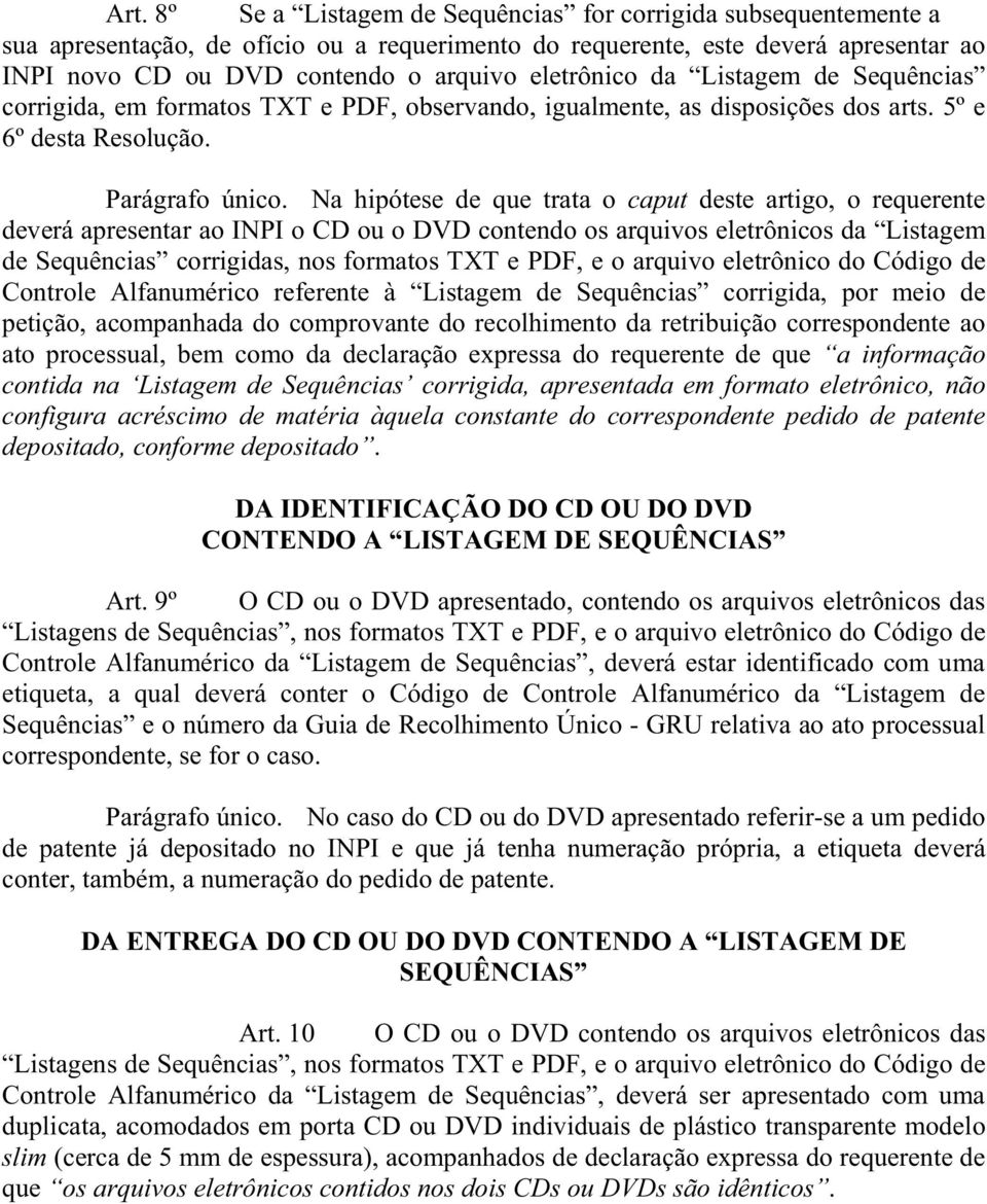 Na hipótese de que trata o caput deste artigo, o requerente deverá apresentar ao INPI o CD ou o DVD contendo os arquivos eletrônicos da Listagem de Sequências corrigidas, nos formatos TXT e PDF, e o