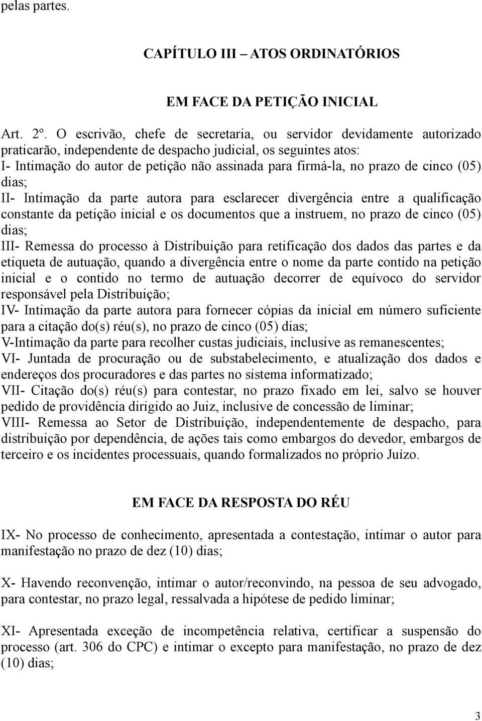 prazo de cinco (05) dias; II- Intimação da parte autora para esclarecer divergência entre a qualificação constante da petição inicial e os documentos que a instruem, no prazo de cinco (05) dias; III-