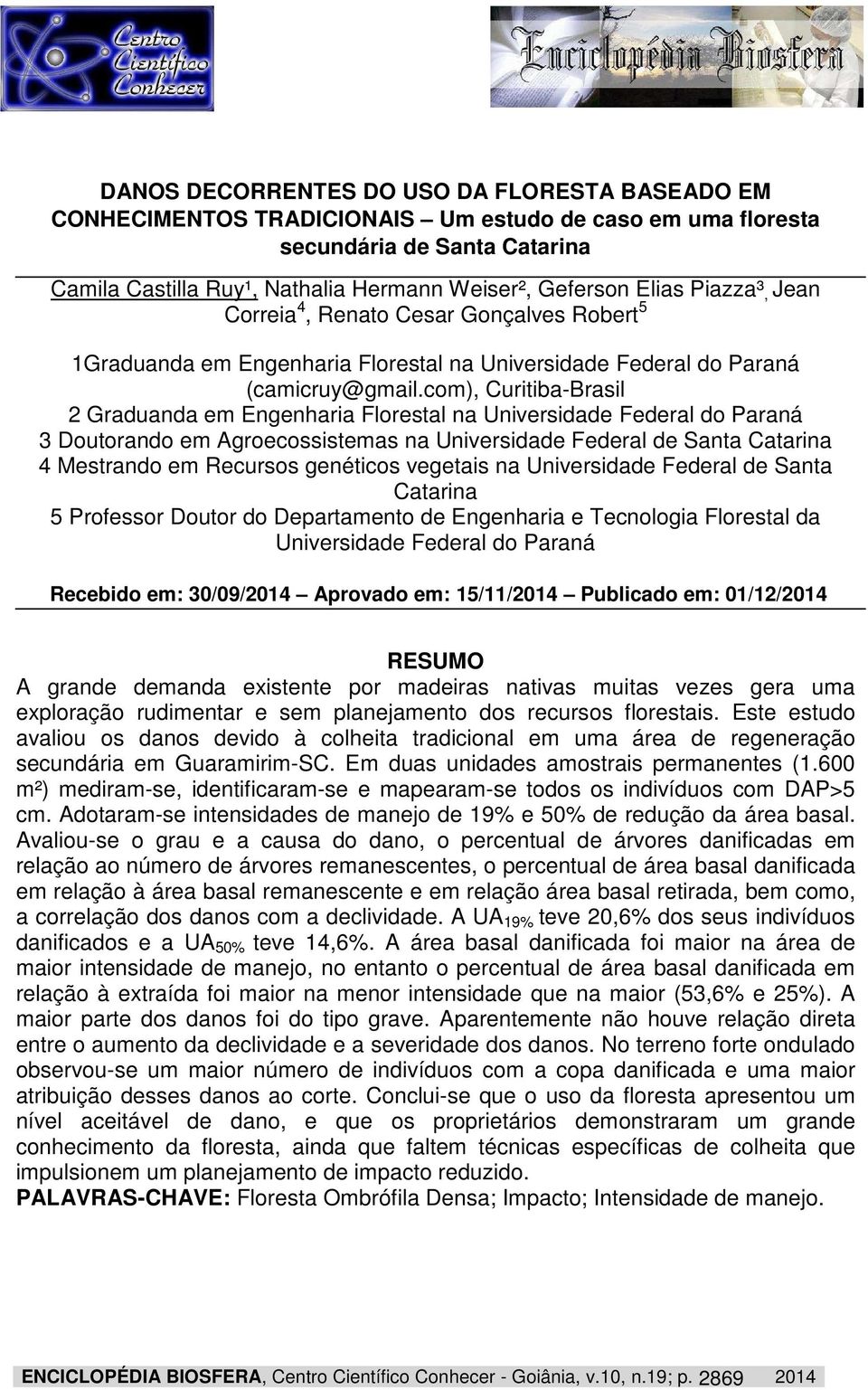 com), Curitiba-Brasil 2 Graduanda em Engenharia Florestal na Universidade Federal do Paraná 3 Doutorando em Agroecossistemas na Universidade Federal de Santa Catarina 4 Mestrando em Recursos