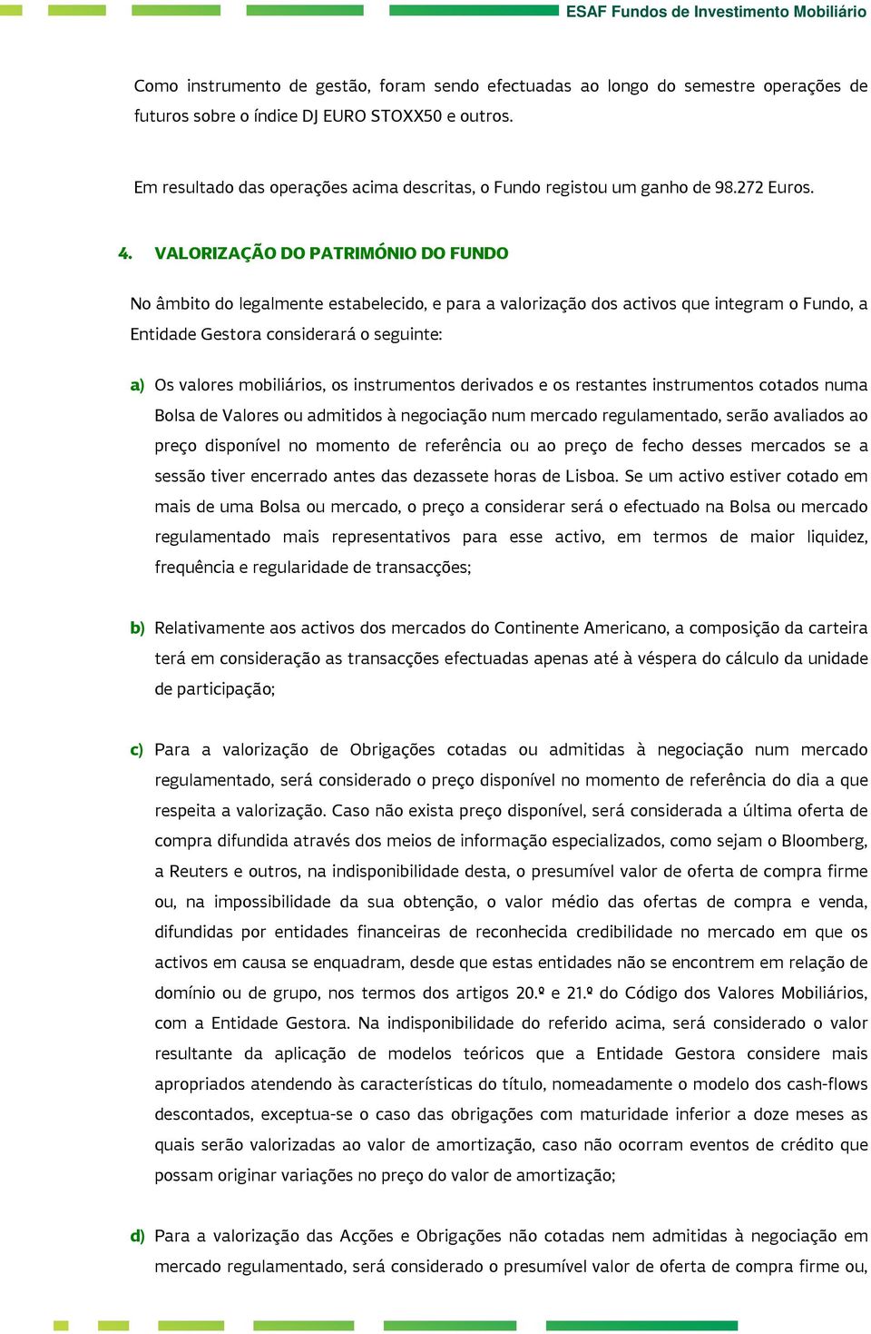 VALORIZAÇÃO DO PATRIMÓNIO DO FUNDO No âmbito do legalmente estabelecido, e para a valorização dos activos que integram o Fundo, a Entidade Gestora considerará o seguinte: a) Os valores mobiliários,