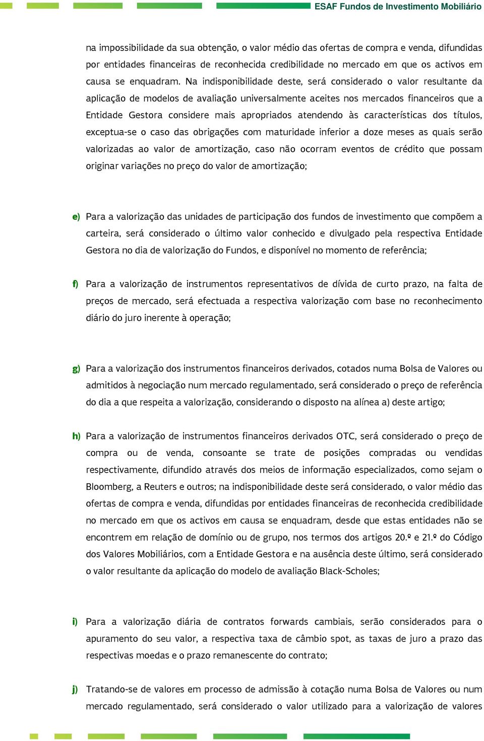 atendendo às características dos títulos, exceptua-se o caso das obrigações com maturidade inferior a doze meses as quais serão valorizadas ao valor de amortização, caso não ocorram eventos de