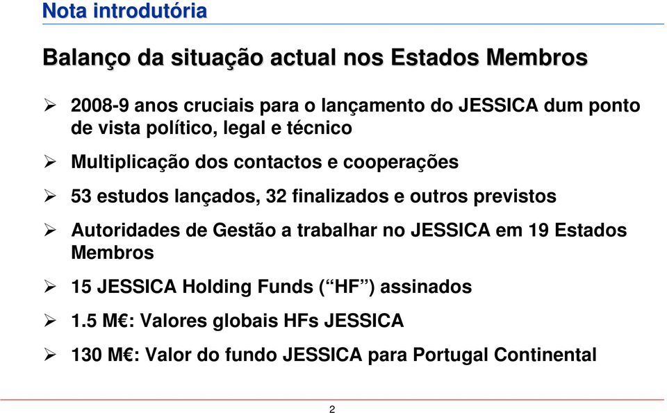 32 finalizados e outros previstos Autoridades de Gestão a trabalhar no JESSICA em 19 Estados Membros 15 JESSICA