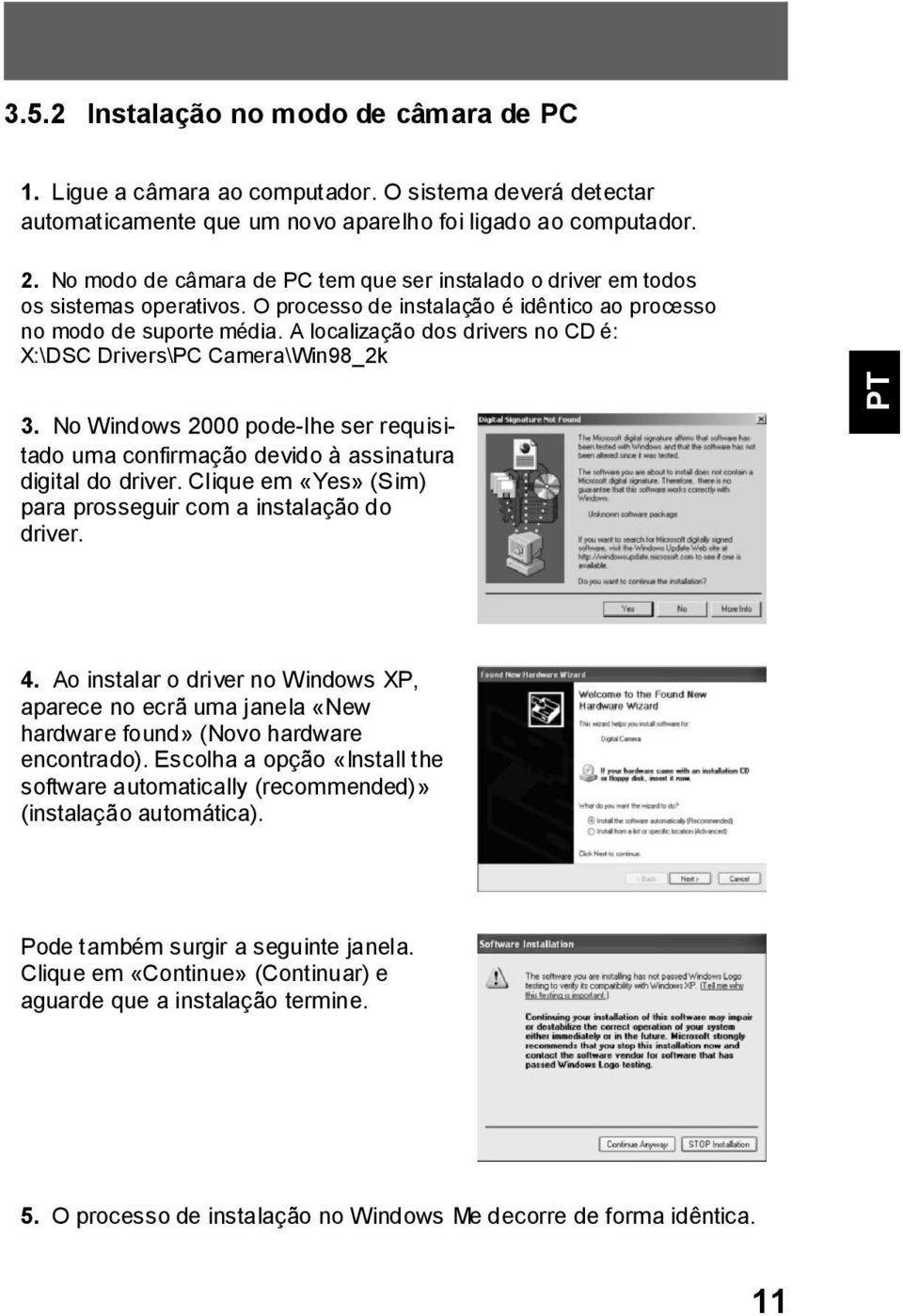 A localização dos drivers no CD é: X:\DSC Drivers\PC Camera\Win98_k 3. No Windows 000 pode-lhe ser requisitado uma confirmação devido à assinatura digital do driver.