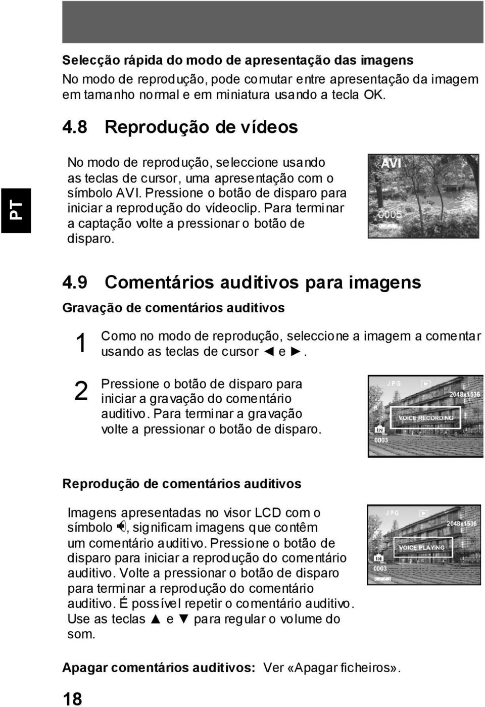 Para terminar a captação volte a pressionar o botão de disparo. 4.