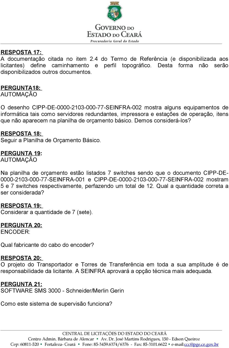 PERGUNTA18: AUTOMAÇÃO O desenho CIPP-DE-0000-2103-000-77-SEINFRA-002 mostra alguns equipamentos de informática tais como servidores redundantes, impressora e estações de operação, itens que não