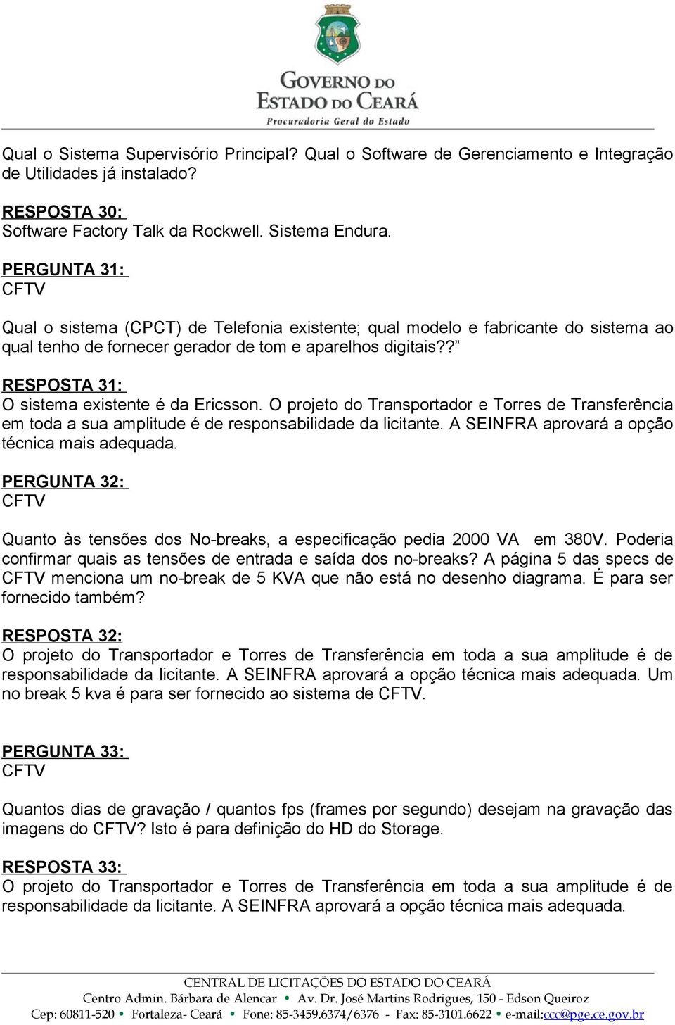 ? RESPOSTA 31: O sistema existente é da Ericsson. O projeto do Transportador e Torres de Transferência em toda a sua amplitude é de responsabilidade da licitante.