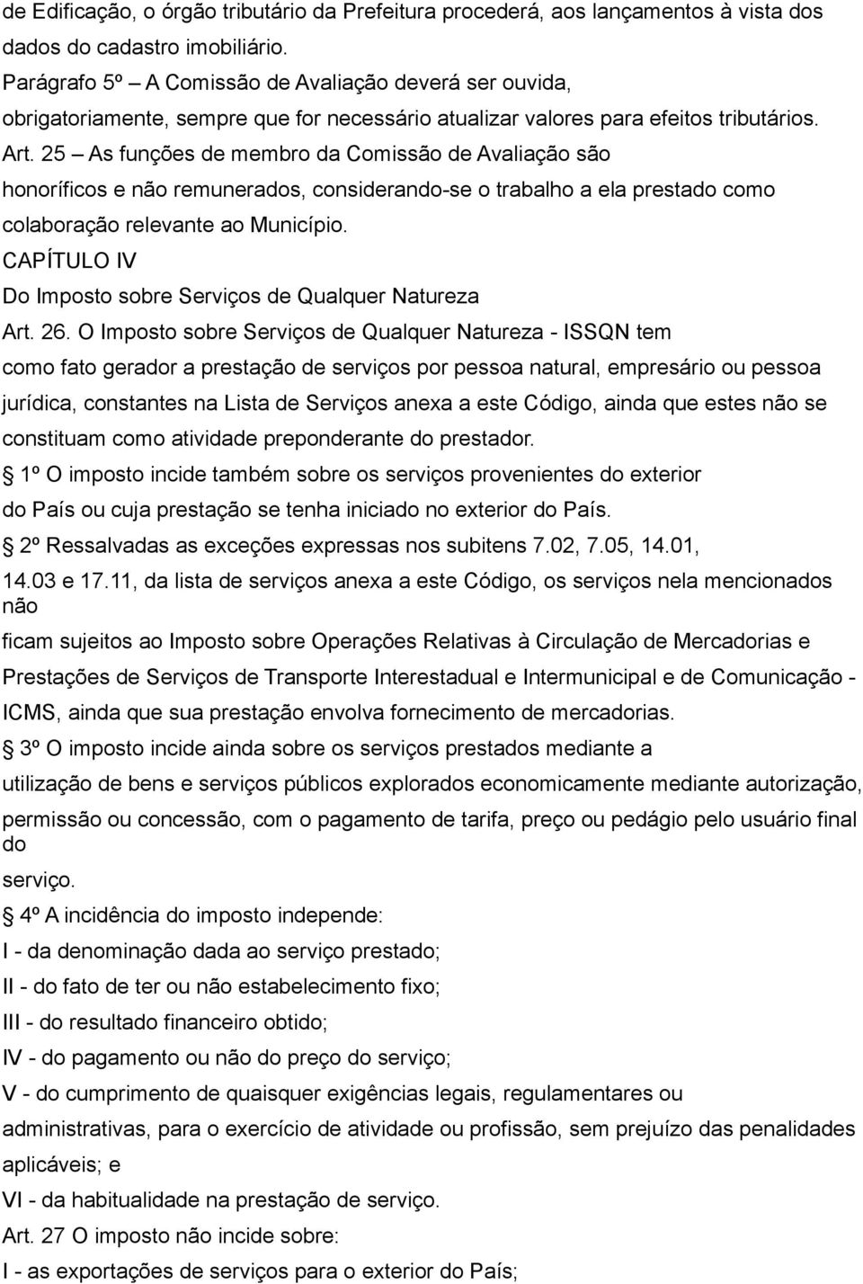 25 As funções de membro da Comissão de Avaliação são honoríficos e não remunerados, considerando-se o trabalho a ela prestado como colaboração relevante ao Município.