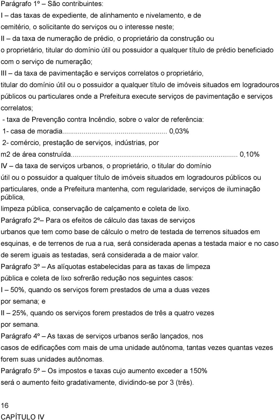 correlatos o proprietário, titular do domínio útil ou o possuidor a qualquer título de imóveis situados em logradouros públicos ou particulares onde a Prefeitura execute serviços de pavimentação e