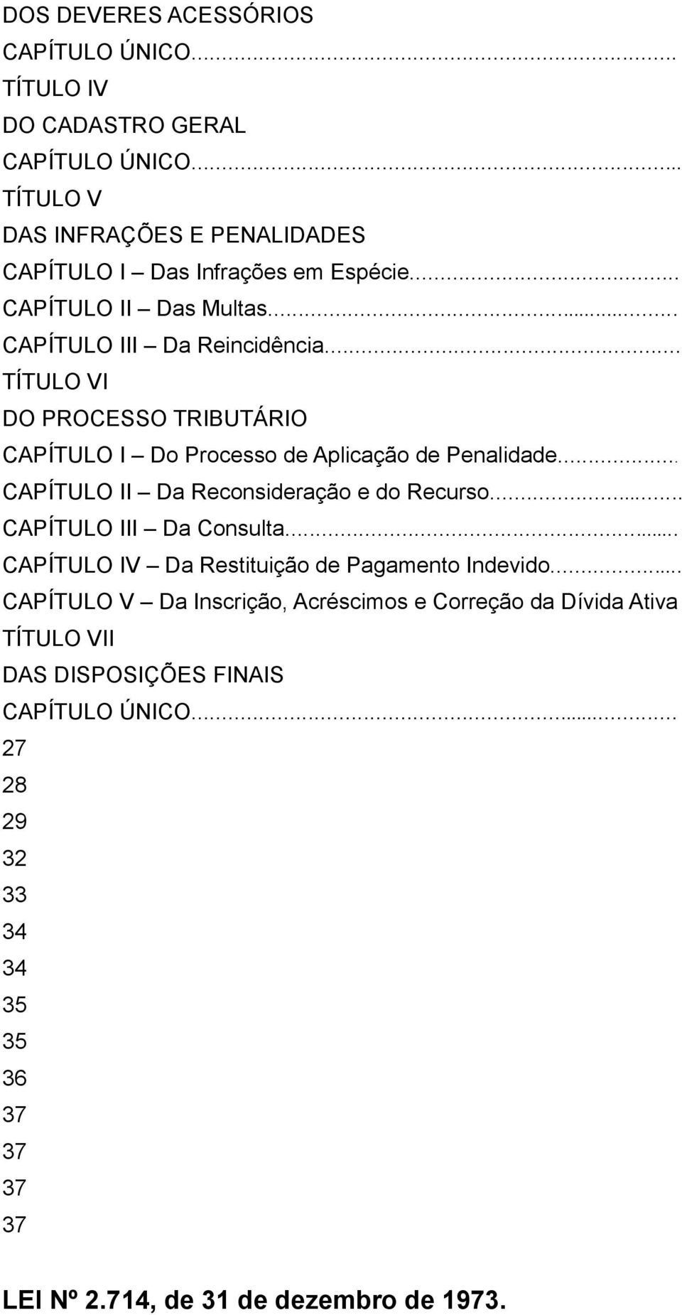 .. CAPÍTULO II Da Reconsideração e do Recurso... CAPÍTULO III Da Consulta... CAPÍTULO IV Da Restituição de Pagamento Indevido.