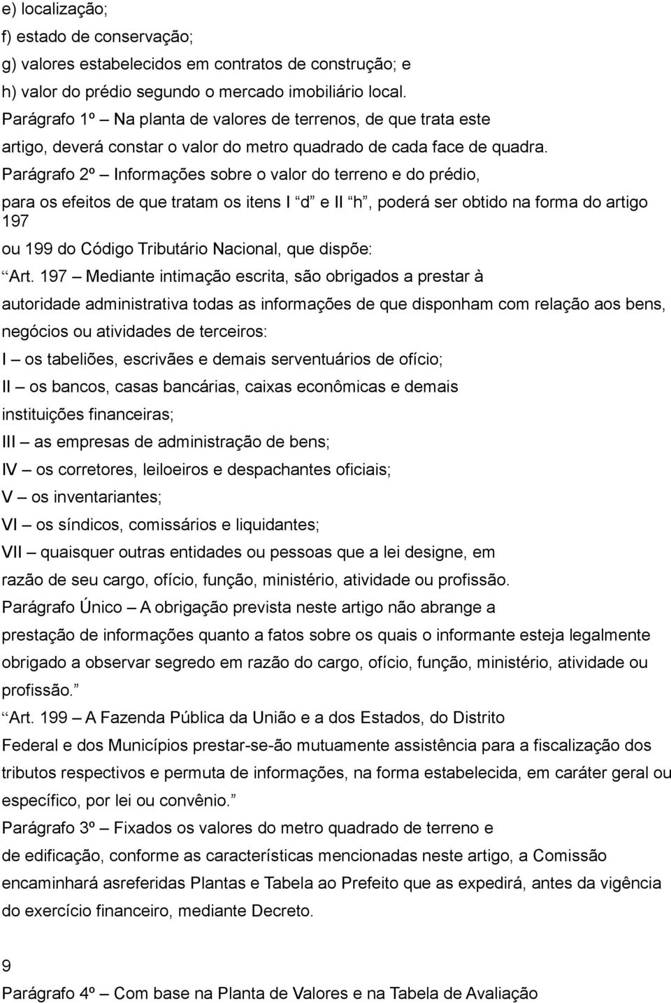 Parágrafo 2º Informações sobre o valor do terreno e do prédio, para os efeitos de que tratam os itens I d e II h, poderá ser obtido na forma do artigo 197 ou 199 do Código Tributário Nacional, que