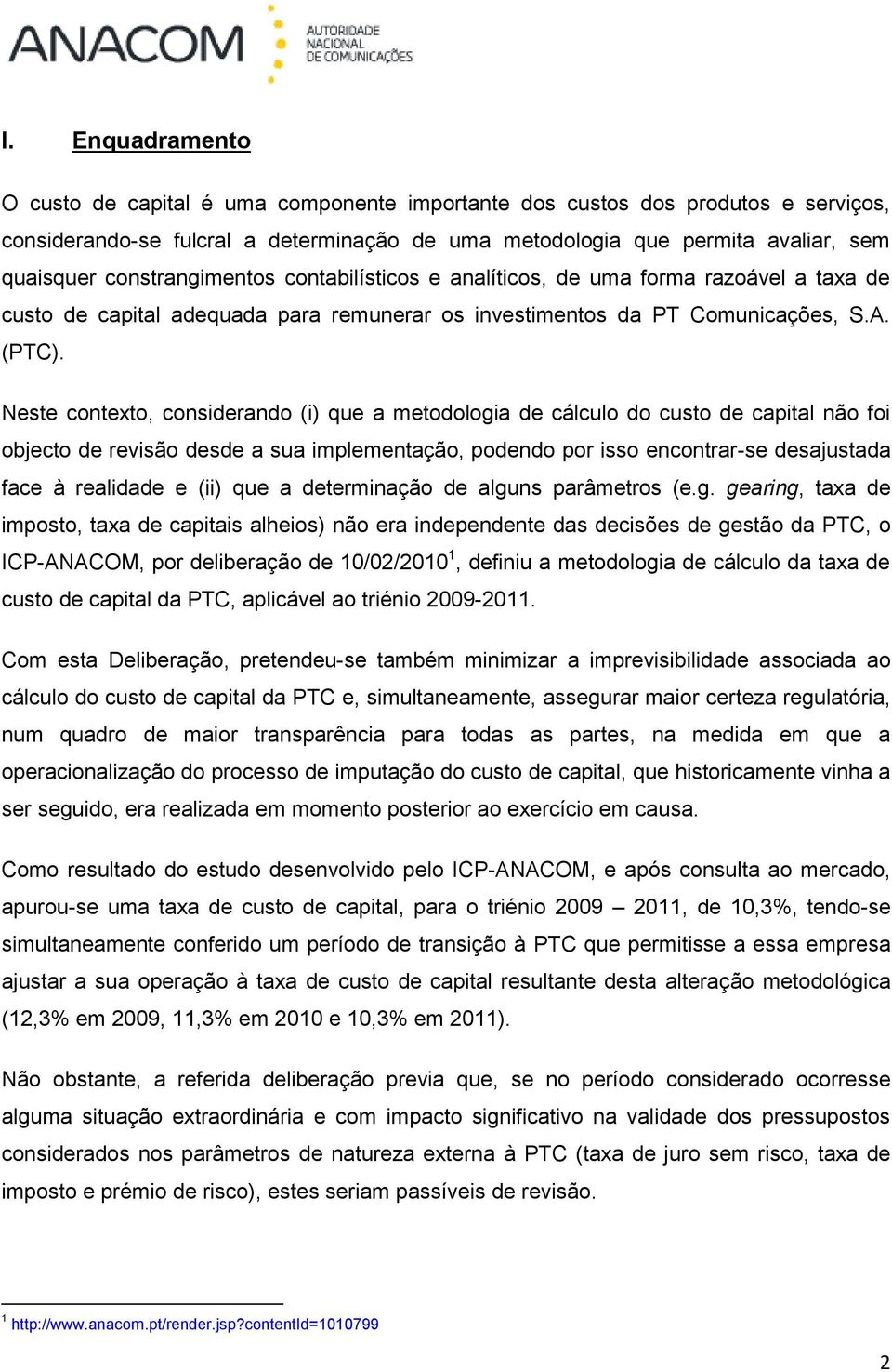 Neste contexto, considerando (i) que a metodologia de cálculo do custo de capital não foi objecto de revisão desde a sua implementação, podendo por isso encontrar-se desajustada face à realidade e