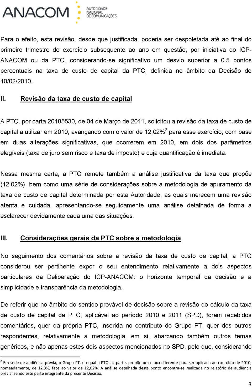 Revisão da taxa de custo de capital A PTC, por carta 20185530, de 04 de Março de 2011, solicitou a revisão da taxa de custo de capital a utilizar em 2010, avançando com o valor de 12,02% 2 para esse