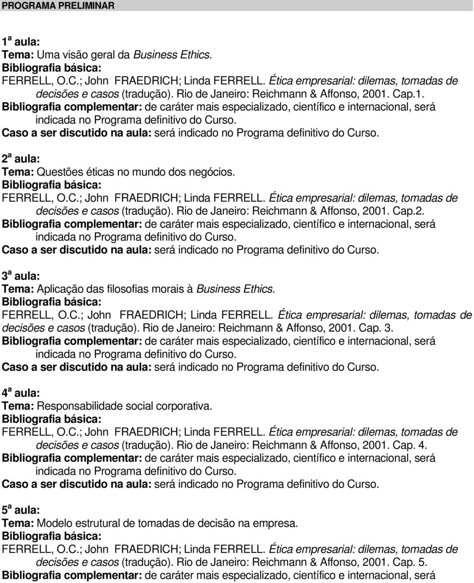 Rio de Janeiro: Reichmann & Affonso, 2001. Cap. 3. 4 a aula: Tema: Responsabilidade social corporativa. decisões e casos (tradução). Rio de Janeiro: Reichmann & Affonso, 2001.