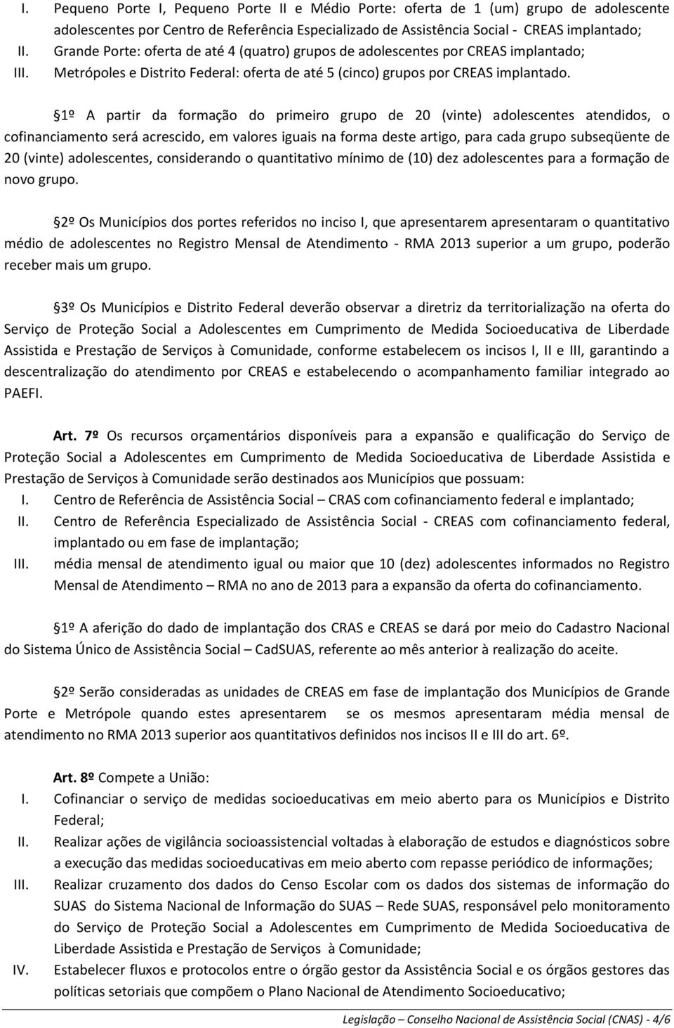 1º A partir da formação do primeiro grupo de 20 (vinte) adolescentes atendidos, o cofinanciamento será acrescido, em valores iguais na forma deste artigo, para cada grupo subseqüente de 20 (vinte)