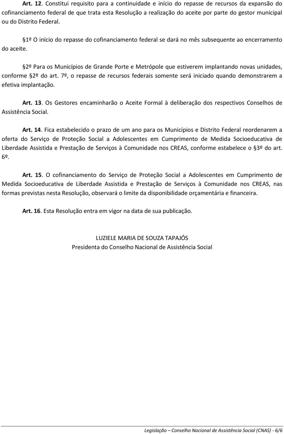 Distrito Federal. 1º O início do repasse do cofinanciamento federal se dará no mês subsequente ao encerramento do aceite.