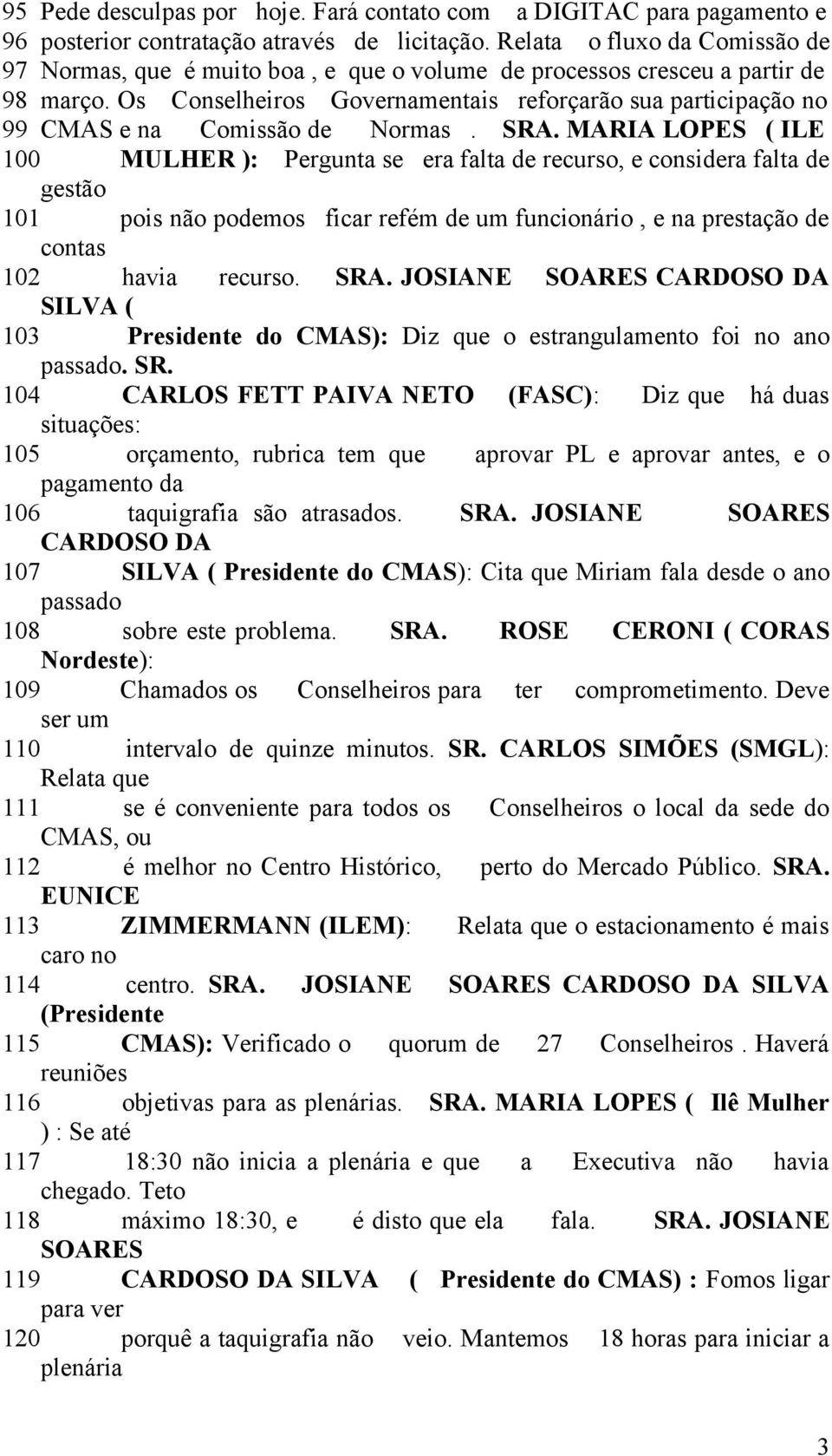 Os Conselheiros Governamentais reforçarão sua participação no 99 CMAS e na Comissão de Normas. SRA.