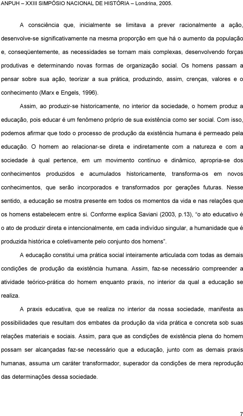 Os homens passam a pensar sobre sua ação, teorizar a sua prática, produzindo, assim, crenças, valores e o conhecimento (Marx e Engels, 1996).