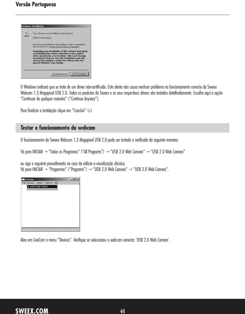 Para finalizar a instalação clique em Concluir (+) Testar o funcionamento da webcam O funcionamento da Sweex Webcam 1.3 Megapixel USB 2.
