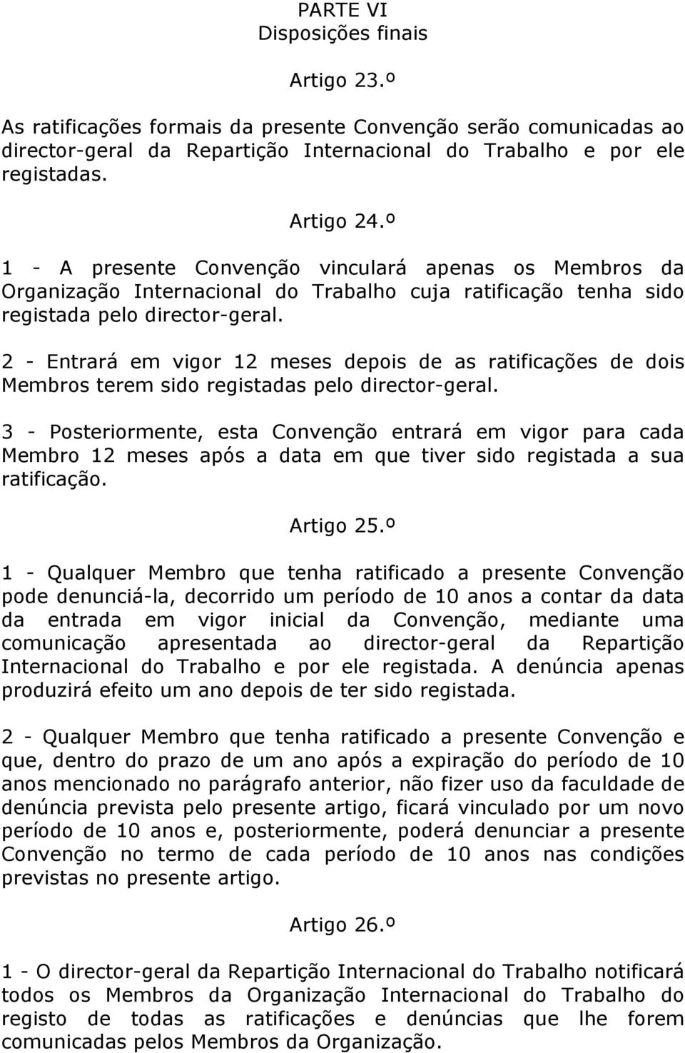 2 - Entrará em vigor 12 meses depois de as ratificações de dois Membros terem sido registadas pelo director-geral.