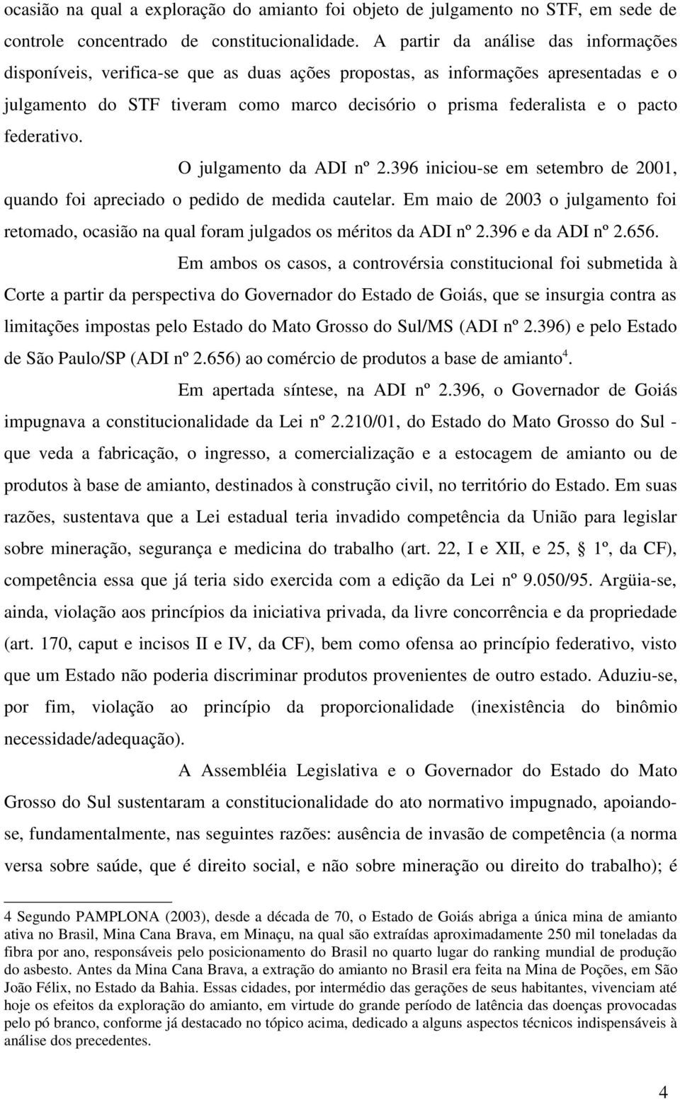 federativo. O julgamento da ADI nº 2.396 iniciou-se em setembro de 2001, quando foi apreciado o pedido de medida cautelar.