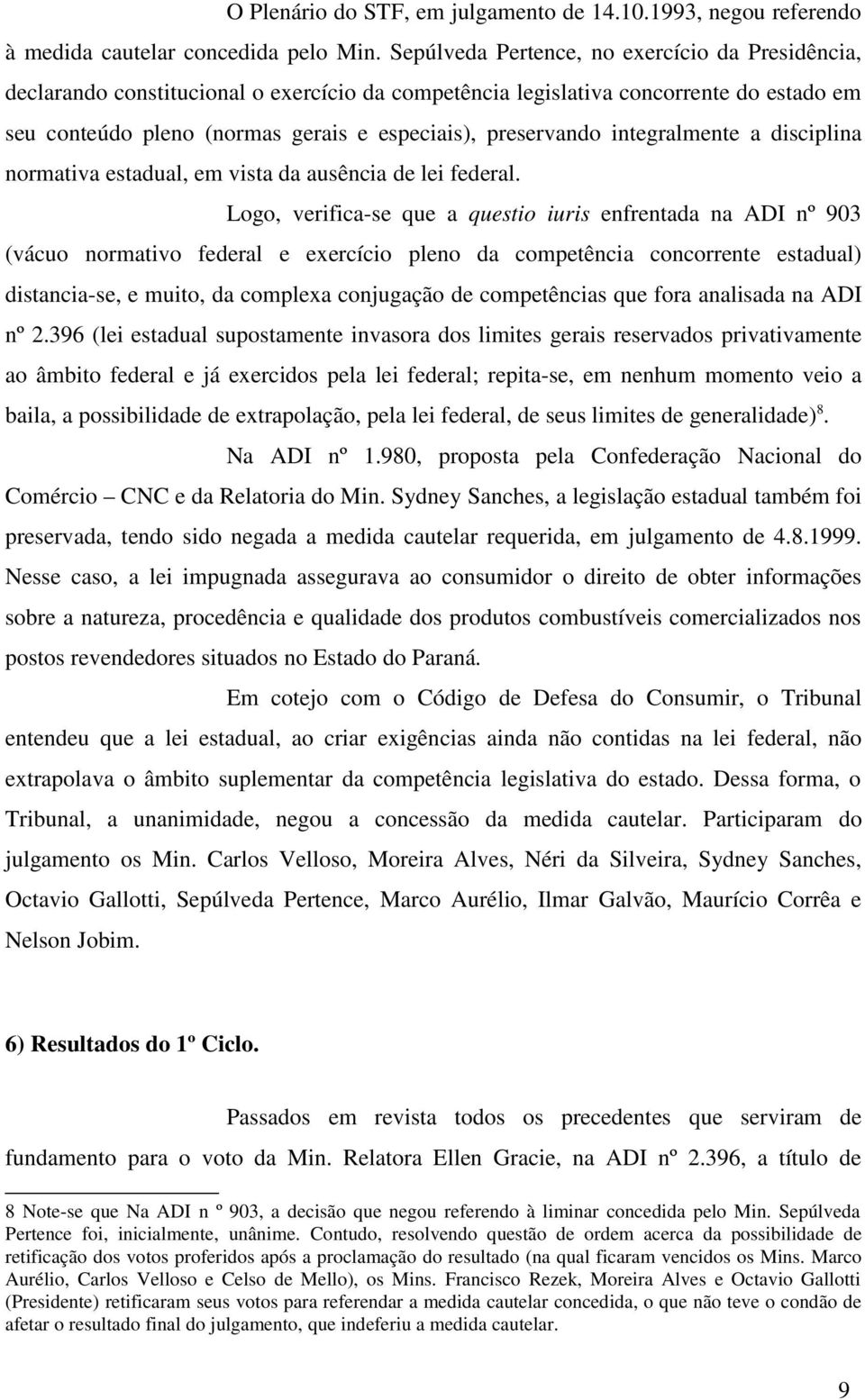 integralmente a disciplina normativa estadual, em vista da ausência de lei federal.