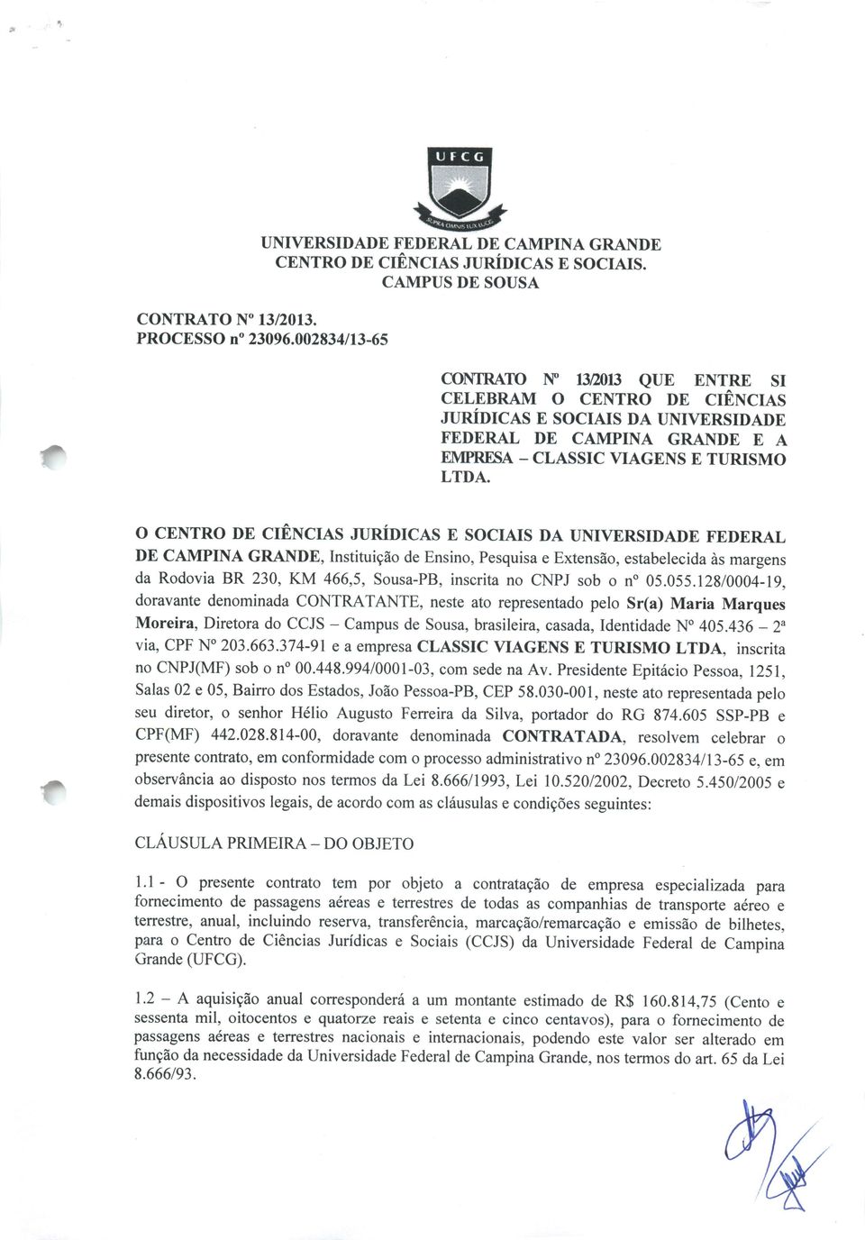 O CENTRO DE CIÊNCIAS JURÍDICAS E SOCIAIS DA UNIVERSIDADE FEDERAL DE CAMPINA GRANDE, Instituição de Ensino, Pesquisa e Extensão, estabelecida às margens da Rodovia BR 230, KM 466,5, Sousa-PB, inscrita