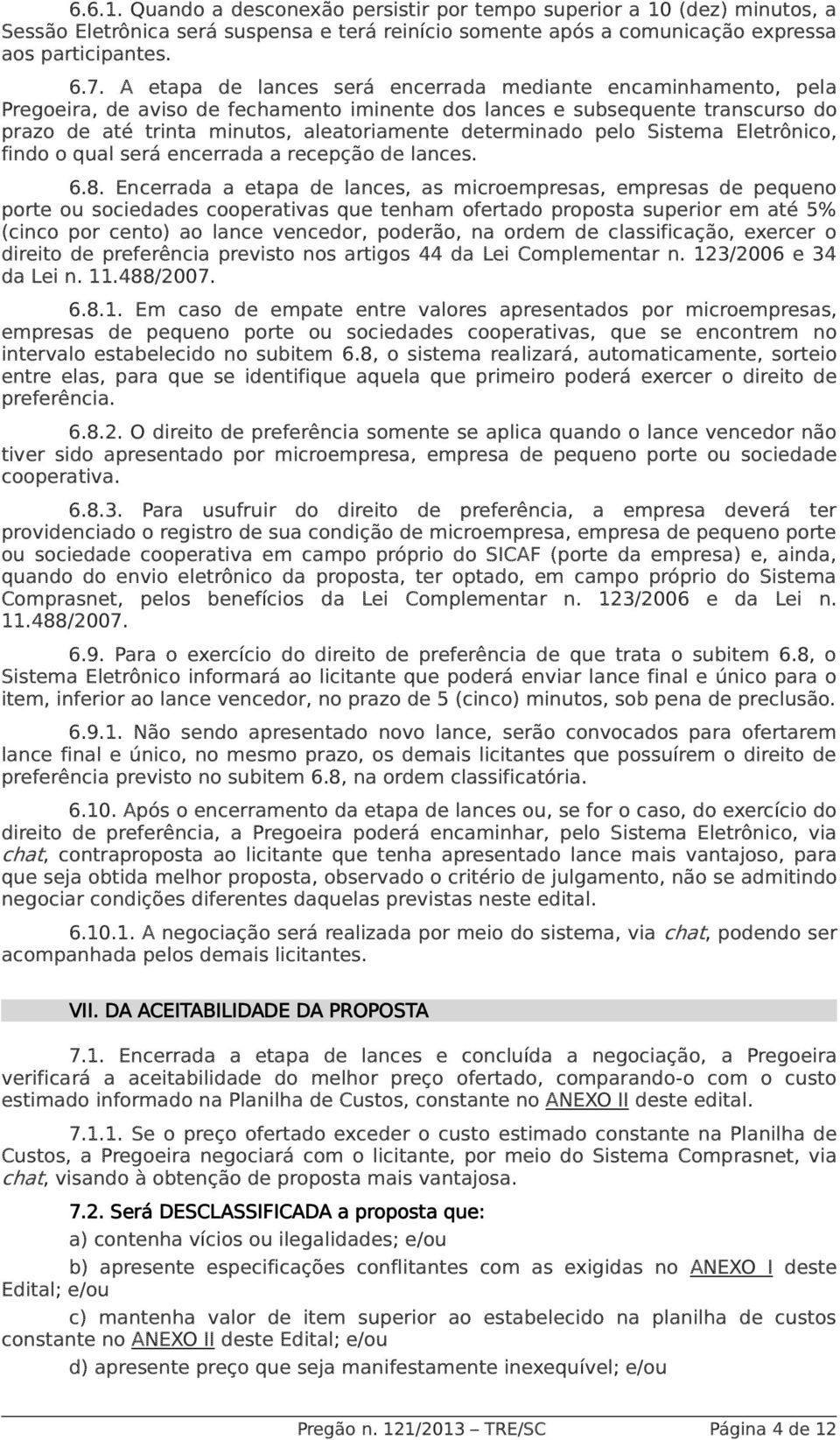 determinado pelo Sistema Eletrônico, findo o qual será encerrada a recepção de lances. 6.8.