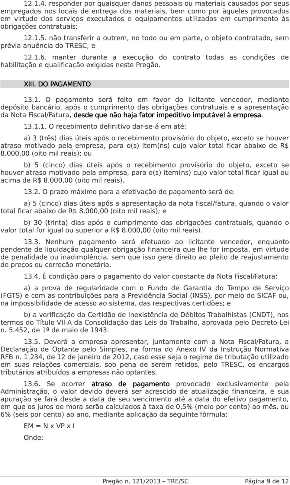 utilizados em cumprimento às obrigações contratuais; 12.1.5. não transferir a outrem, no todo ou em parte, o objeto contratado, sem prévia anuência do TRESC; e 12.1.6.