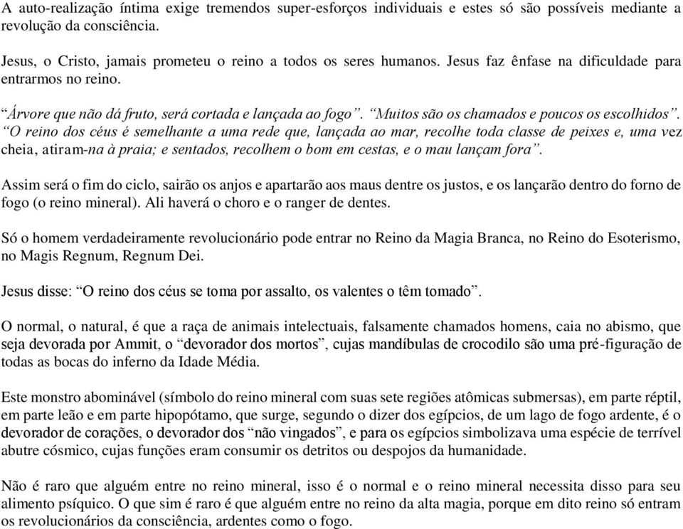 O reino dos céus é semelhante a uma rede que, lançada ao mar, recolhe toda classe de peixes e, uma vez cheia, atiram-na à praia; e sentados, recolhem o bom em cestas, e o mau lançam fora.