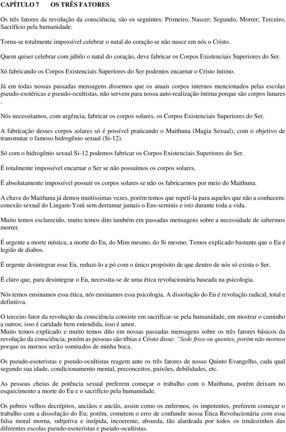 Só fabricando os Corpos Existenciais Superiores do Ser podemos encarnar o Cristo íntimo.