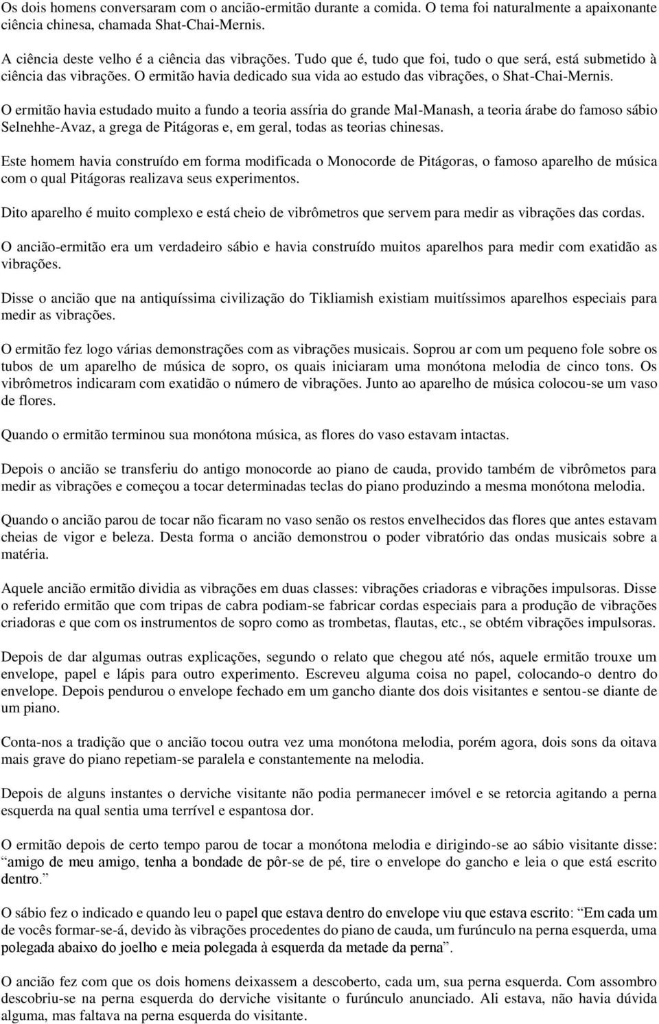 O ermitão havia estudado muito a fundo a teoria assíria do grande Mal-Manash, a teoria árabe do famoso sábio Selnehhe-Avaz, a grega de Pitágoras e, em geral, todas as teorias chinesas.