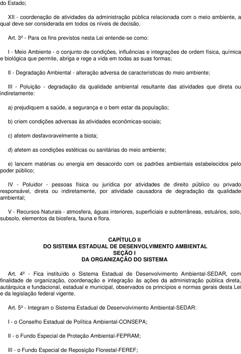 todas as suas formas; II - Degradação Ambiental - alteração adversa de características do meio ambiente; III - Poluição - degradação da qualidade ambiental resultante das atividades que direta ou