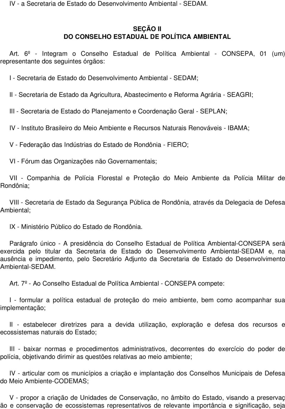 da Agricultura, Abastecimento e Reforma Agrária - SEAGRI; III - Secretaria de Estado do Planejamento e Coordenação Geral - SEPLAN; IV - Instituto Brasileiro do Meio Ambiente e Recursos Naturais