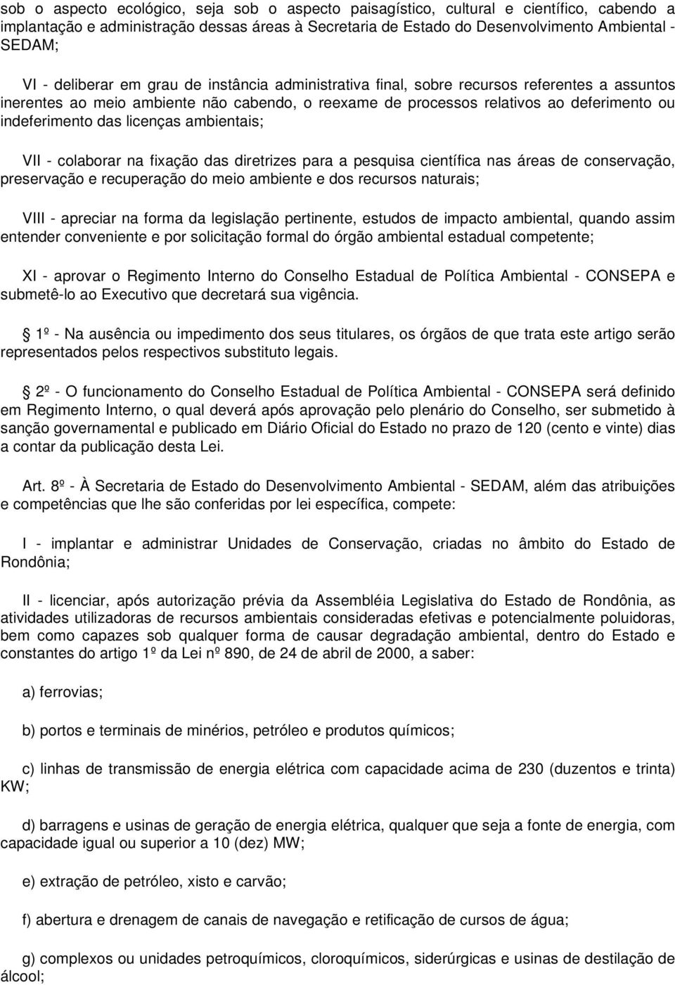 licenças ambientais; VII - colaborar na fixação das diretrizes para a pesquisa científica nas áreas de conservação, preservação e recuperação do meio ambiente e dos recursos naturais; VIII - apreciar