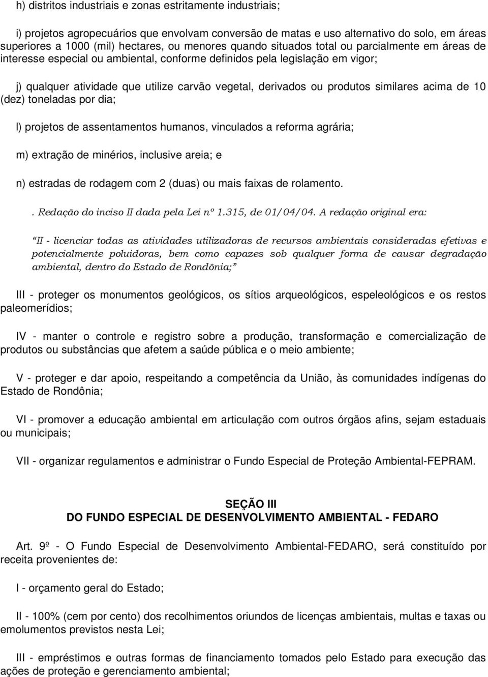 similares acima de 10 (dez) toneladas por dia; l) projetos de assentamentos humanos, vinculados a reforma agrária; m) extração de minérios, inclusive areia; e n) estradas de rodagem com 2 (duas) ou