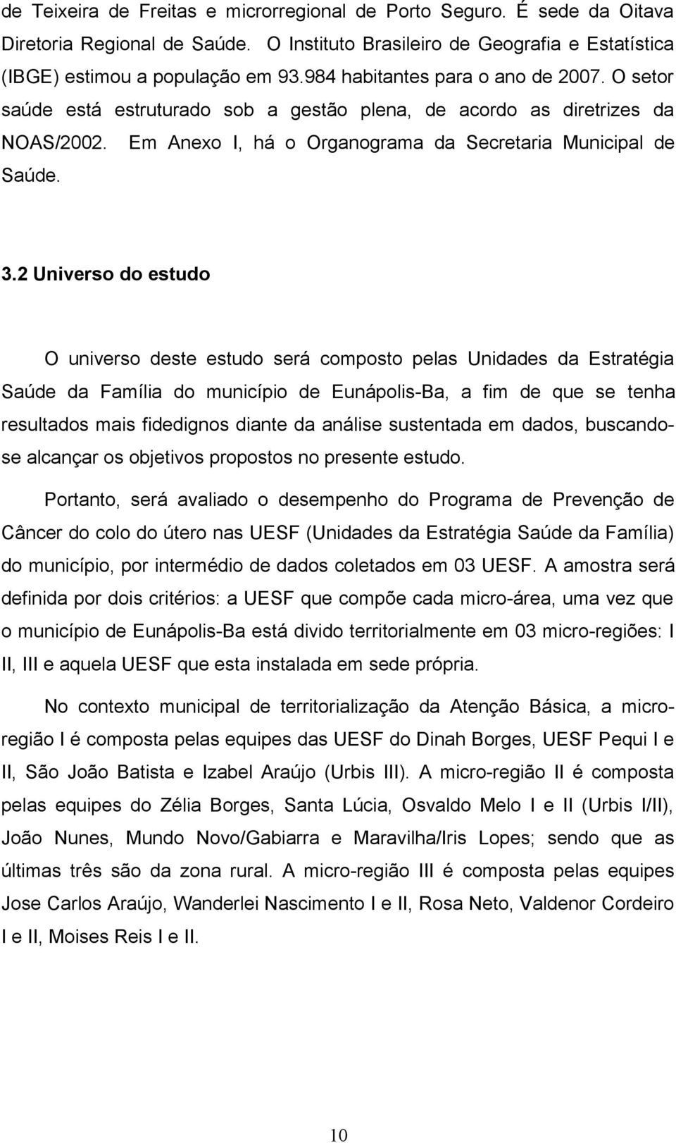 2 Universo do estudo O universo deste estudo será composto pelas Unidades da Estratégia Saúde da Família do município de Eunápolis-Ba, a fim de que se tenha resultados mais fidedignos diante da