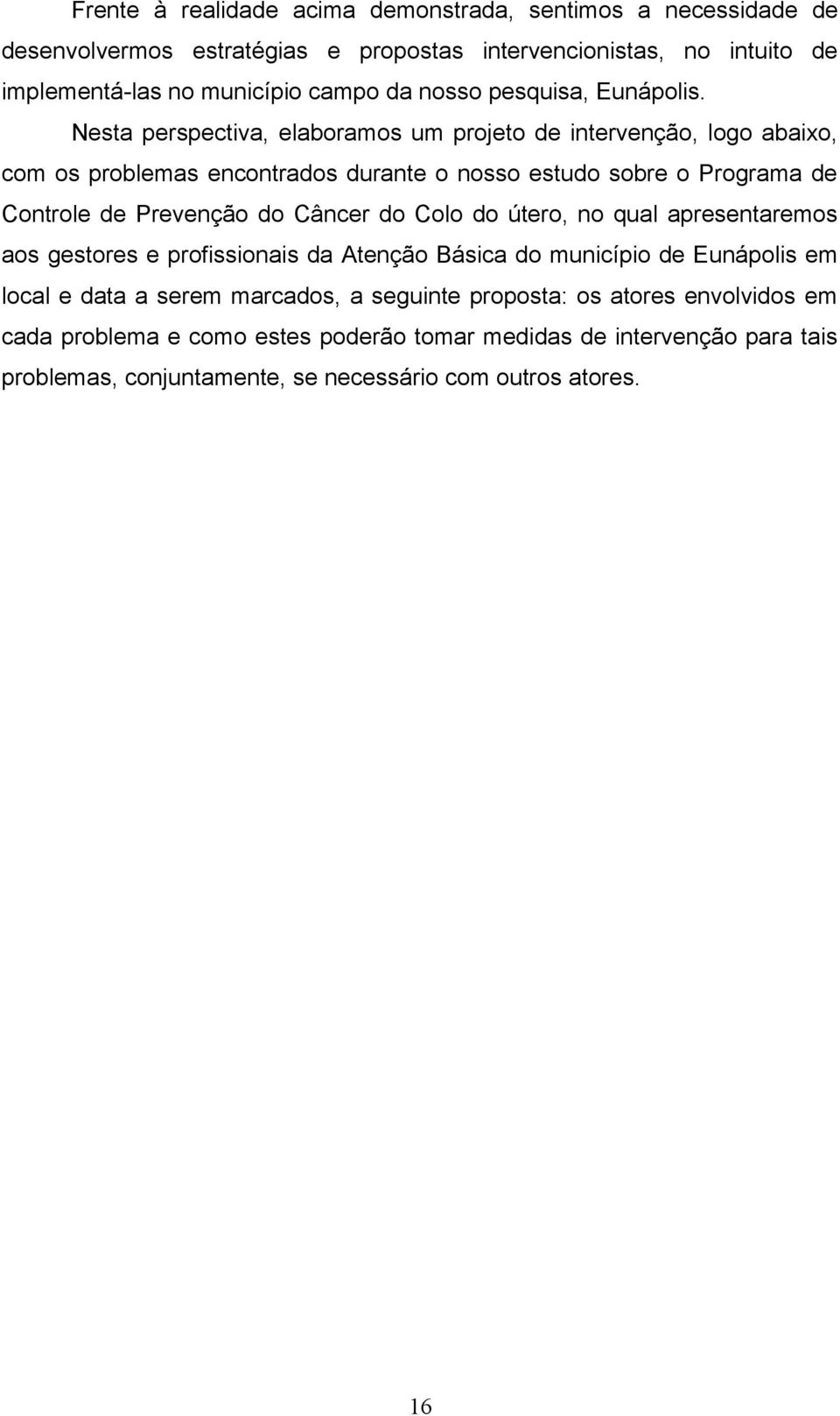 Nesta perspectiva, elaboramos um projeto de intervenção, logo abaixo, com os problemas encontrados durante o nosso estudo sobre o Programa de Controle de Prevenção do Câncer