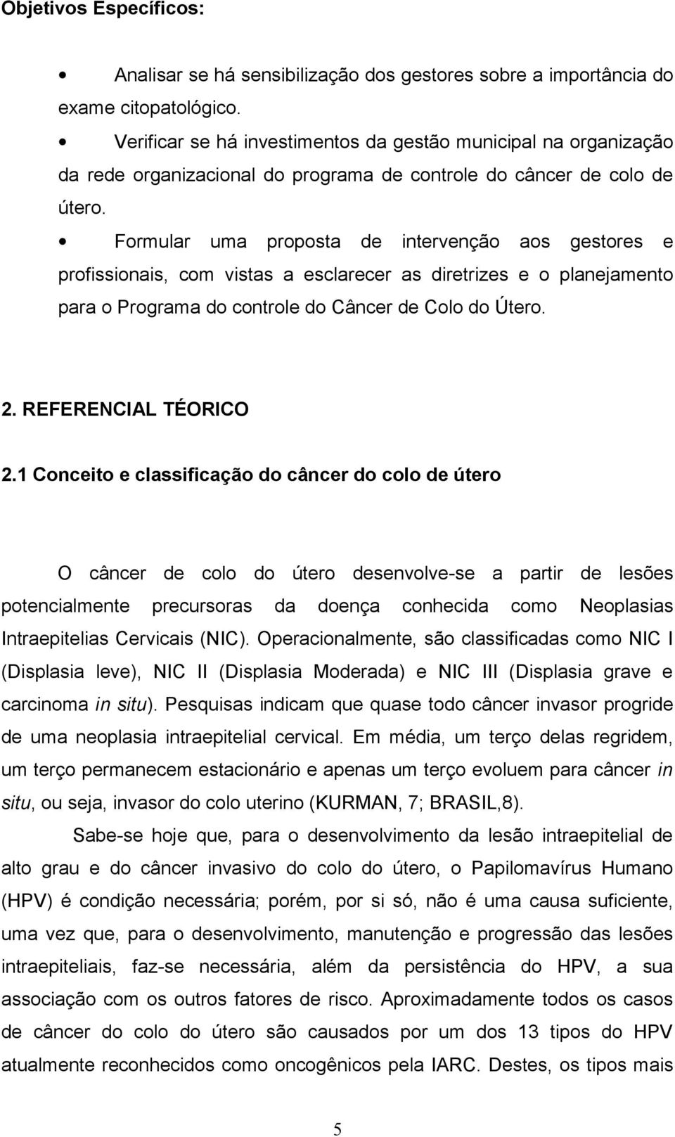 Formular uma proposta de intervenção aos gestores e profissionais, com vistas a esclarecer as diretrizes e o planejamento para o Programa do controle do Câncer de Colo do Útero. 2.