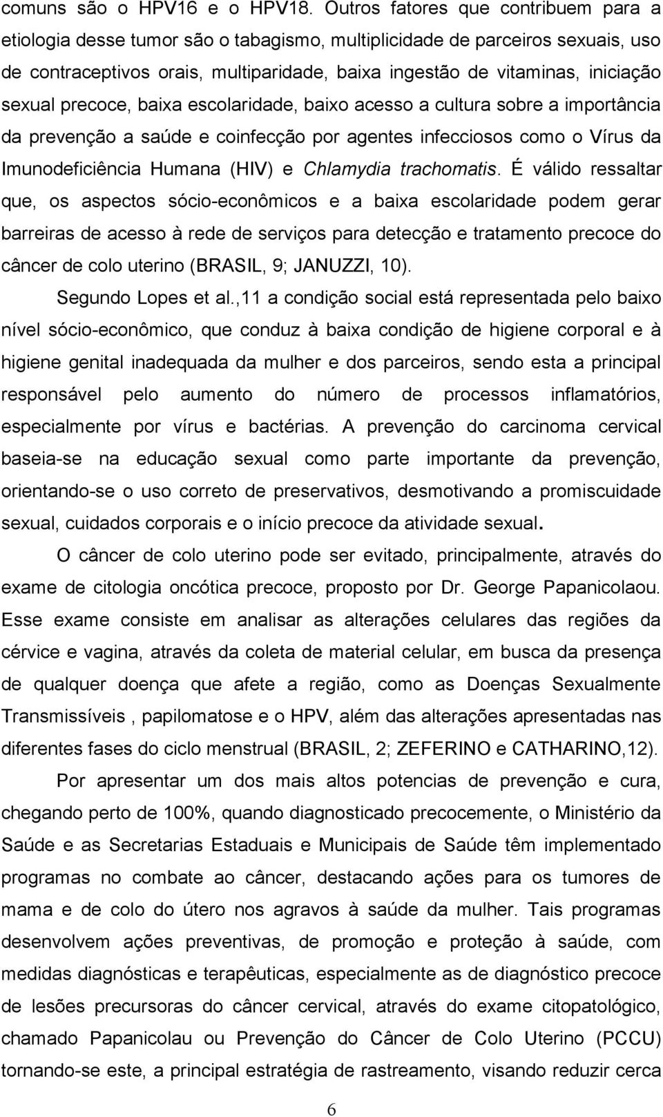 sexual precoce, baixa escolaridade, baixo acesso a cultura sobre a importância da prevenção a saúde e coinfecção por agentes infecciosos como o Vírus da Imunodeficiência Humana (HIV) e Chlamydia