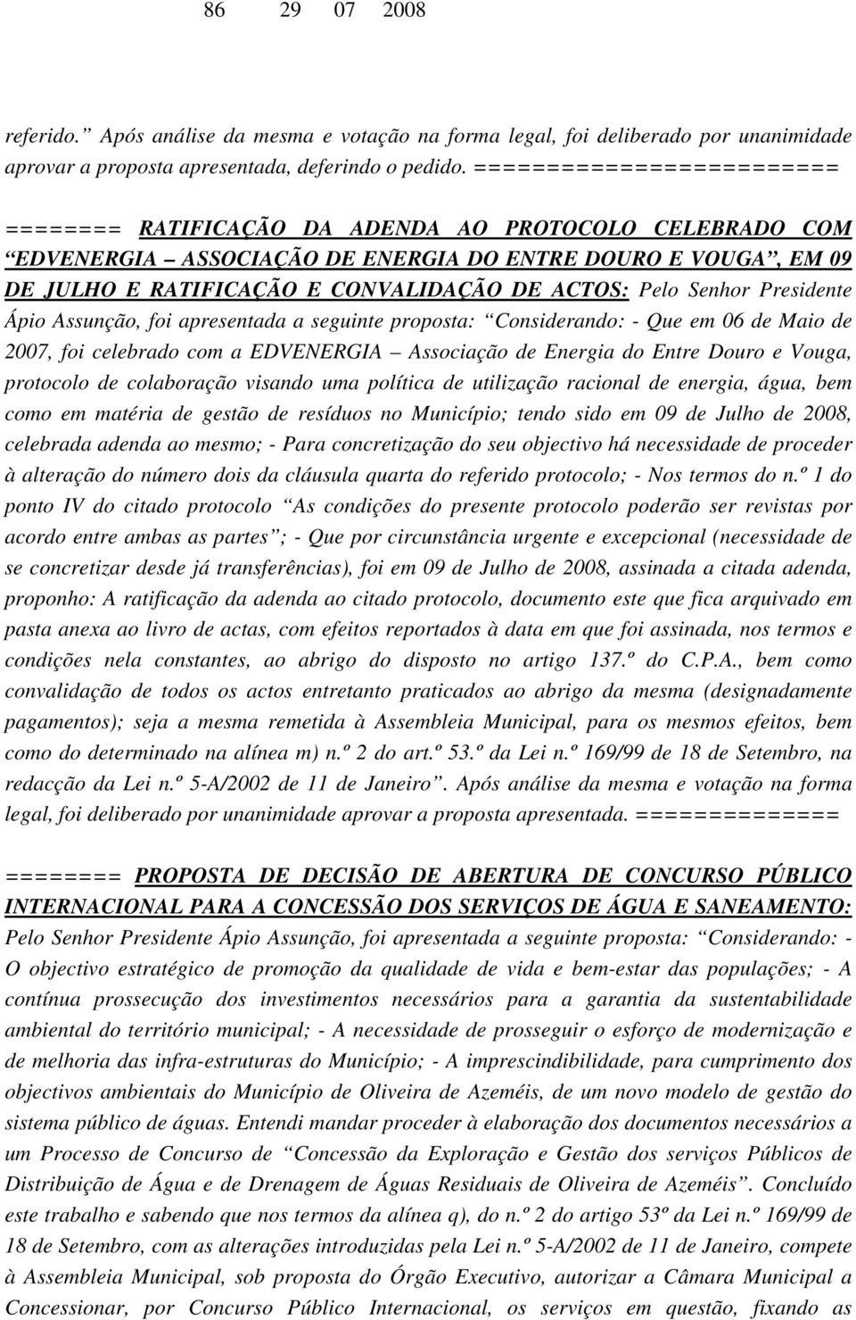 Senhor Presidente Ápio Assunção, foi apresentada a seguinte proposta: Considerando: - Que em 06 de Maio de 2007, foi celebrado com a EDVENERGIA Associação de Energia do Entre Douro e Vouga, protocolo