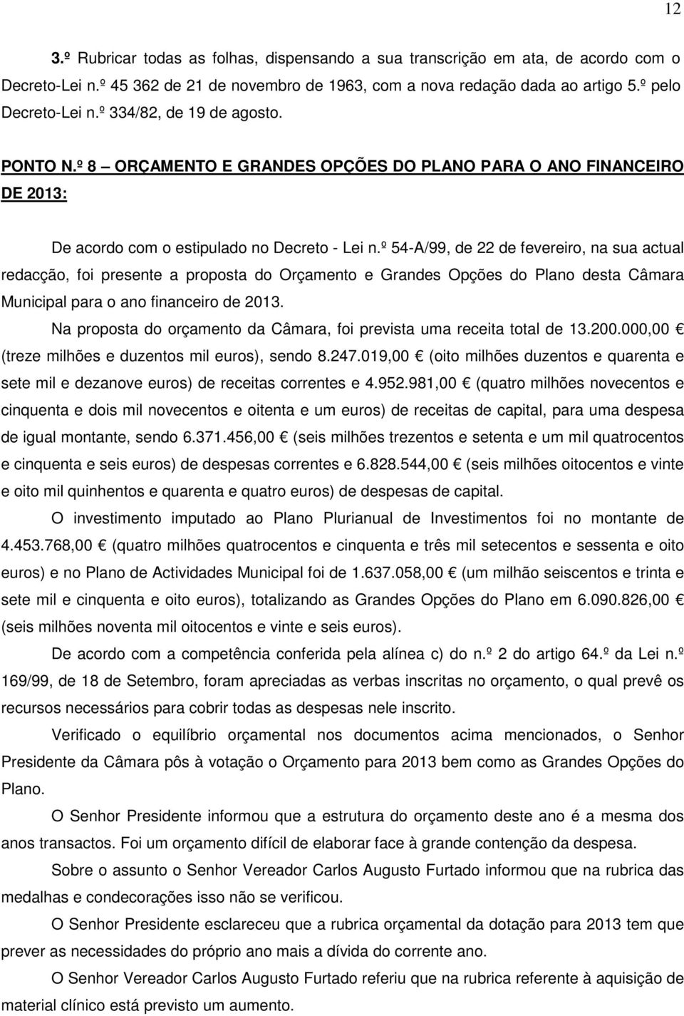 º 54-A/99, de 22 de fevereiro, na sua actual redacção, foi presente a proposta do Orçamento e Grandes Opções do Plano desta Câmara Municipal para o ano financeiro de 2013.