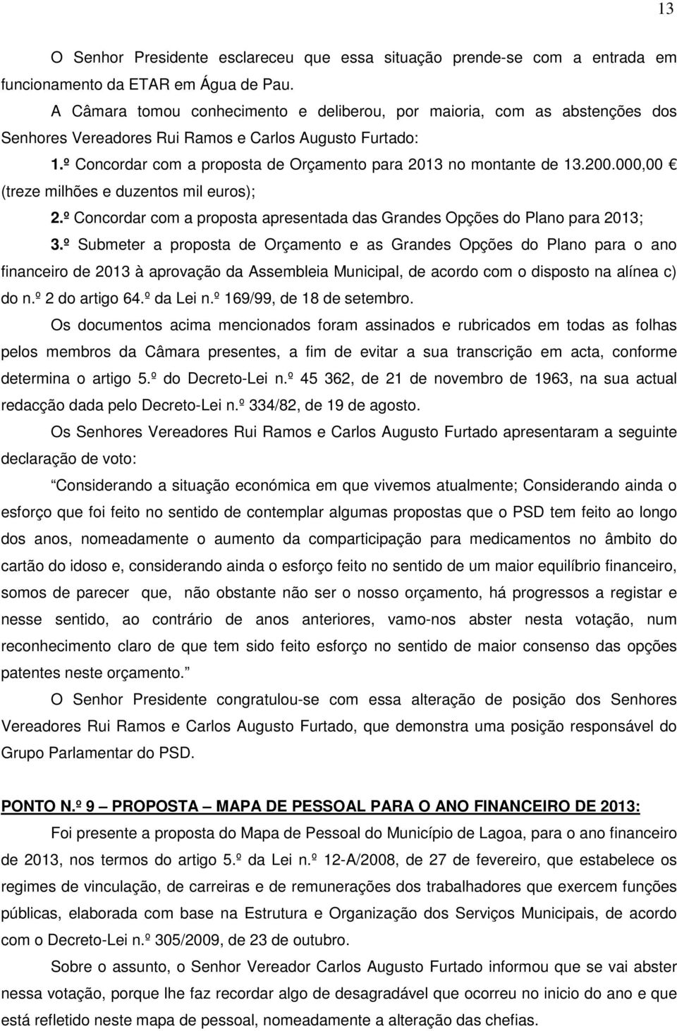 º Concordar com a proposta de Orçamento para 2013 no montante de 13.200.000,00 (treze milhões e duzentos mil euros); 2.º Concordar com a proposta apresentada das Grandes Opções do Plano para 2013; 3.