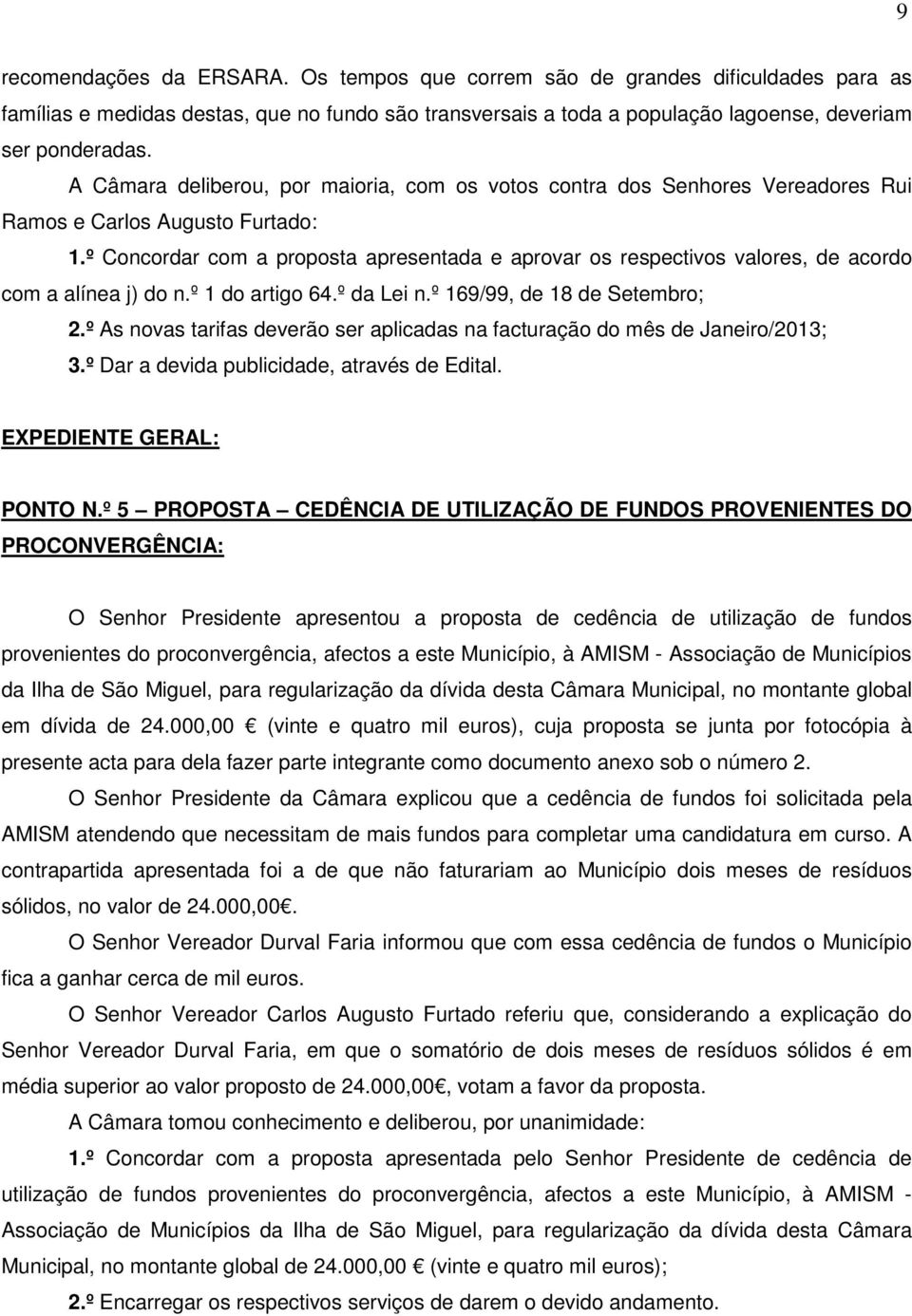 º Concordar com a proposta apresentada e aprovar os respectivos valores, de acordo com a alínea j) do n.º 1 do artigo 64.º da Lei n.º 169/99, de 18 de Setembro; 2.