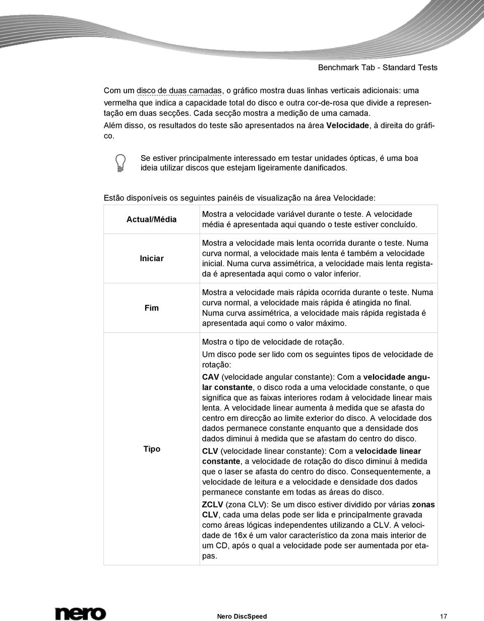 Se estiver principalmente interessado em testar unidades ópticas, é uma boa ideia utilizar discos que estejam ligeiramente danificados.