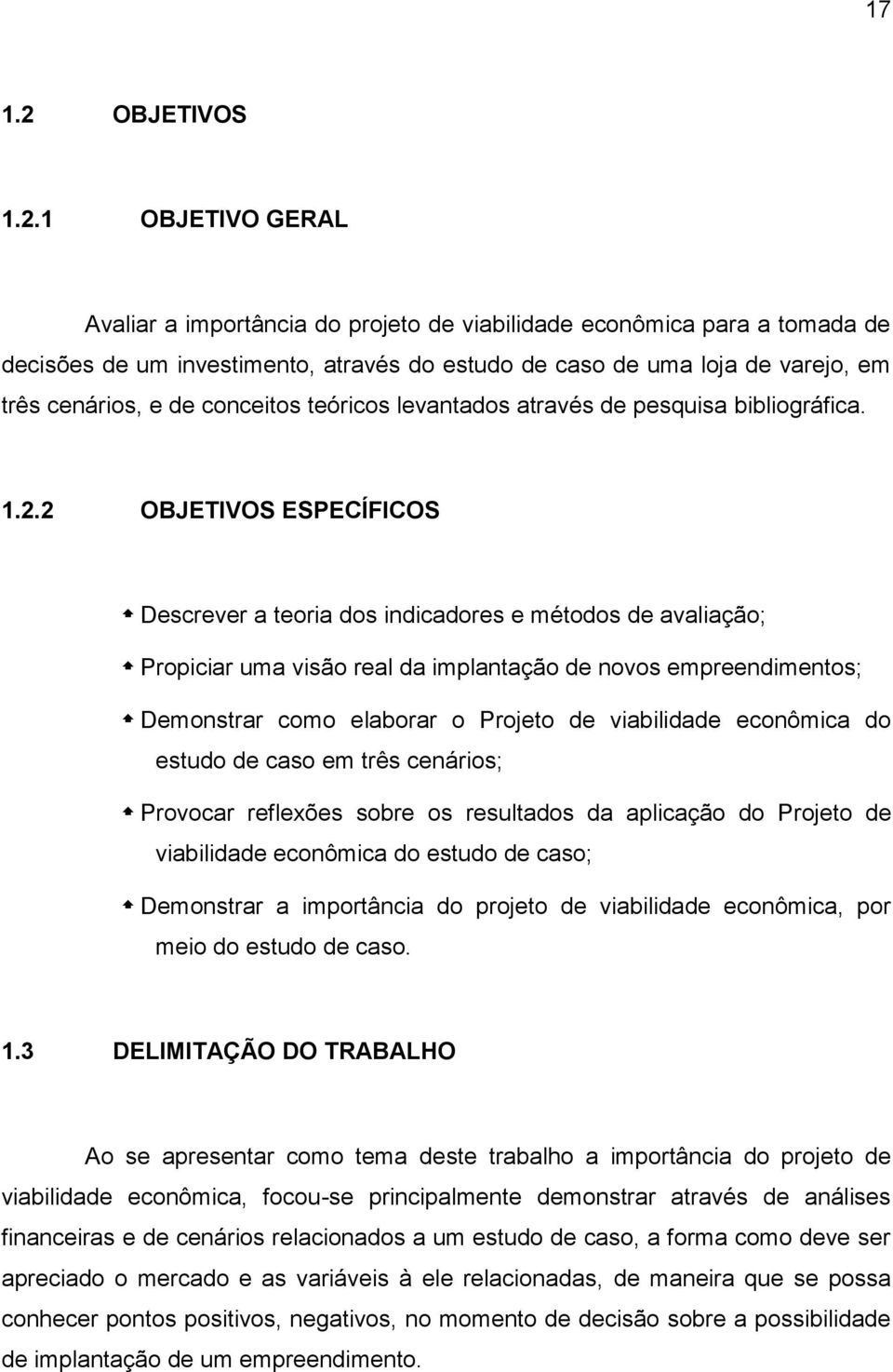 1 OBJETIVO GERAL Avaliar a importância do projeto de viabilidade econômica para a tomada de decisões de um investimento, através do estudo de caso de uma loja de varejo, em três cenários, e de