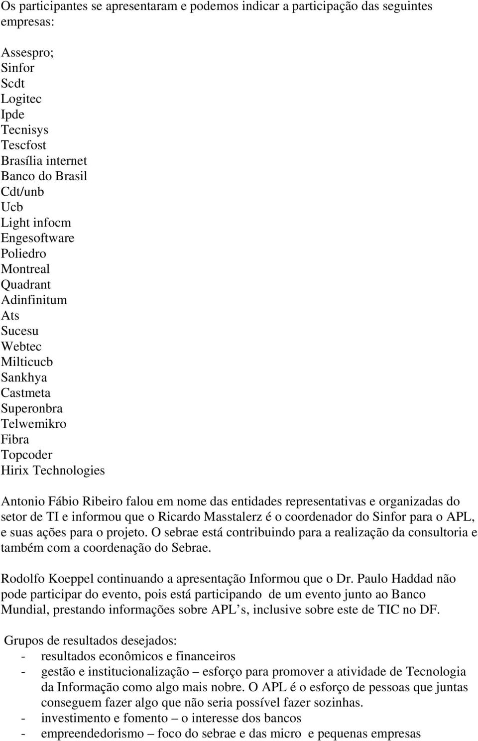 entidades representativas e organizadas do setor de TI e informou que o Ricardo Masstalerz é o coordenador do Sinfor para o APL, e suas ações para o projeto.