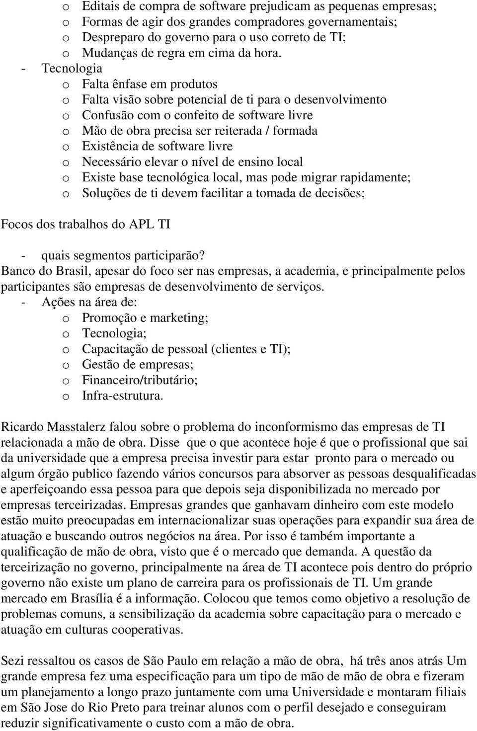 - Tecnologia o Falta ênfase em produtos o Falta visão sobre potencial de ti para o desenvolvimento o Confusão com o confeito de software livre o Mão de obra precisa ser reiterada / formada o