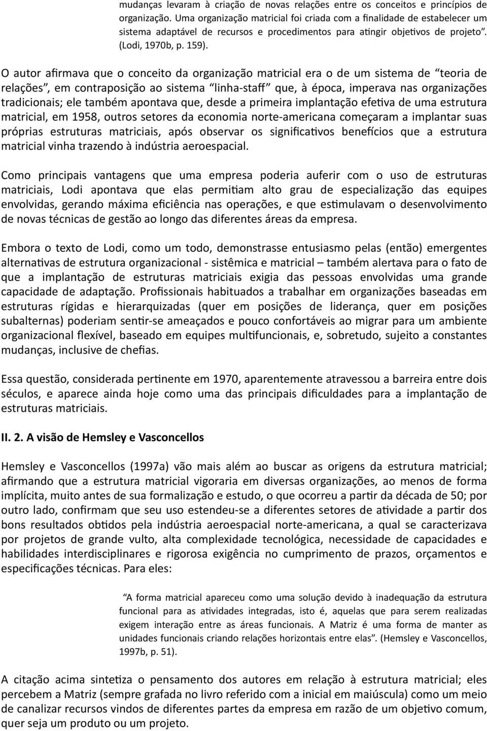 O autor afirmava que o conceito da organização matricial era o de um sistema de teoria de relações, em contraposição ao sistema linha- staff que, à época, imperava nas organizações tradicionais; ele