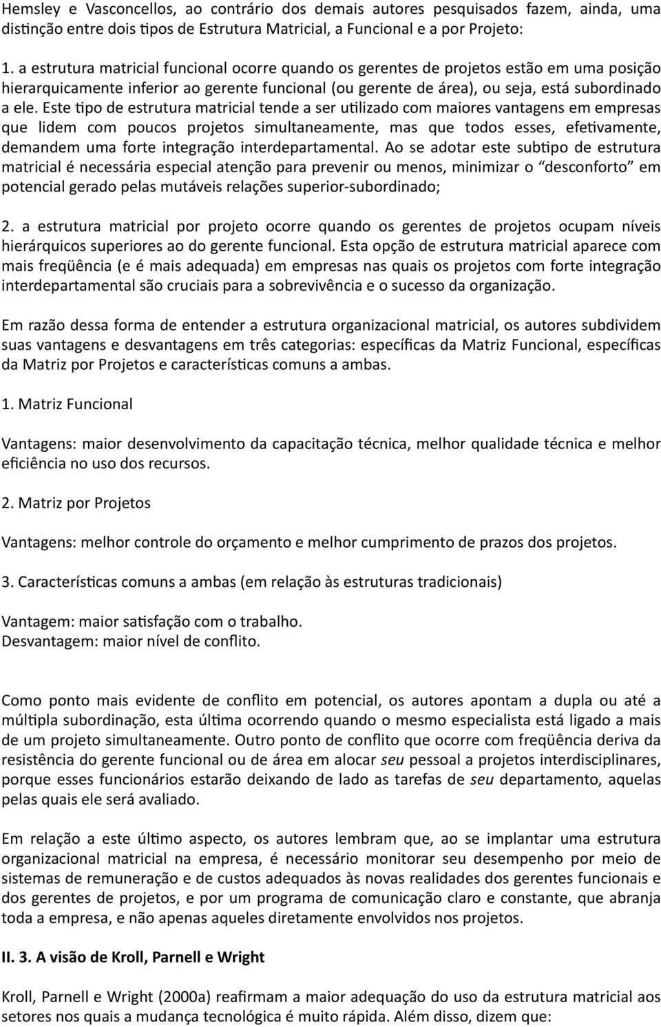 Este Ipo de estrutura matricial tende a ser uilizado com maiores vantagens em empresas que lidem com poucos projetos simultaneamente, mas que todos esses, efeivamente, demandem uma forte integração